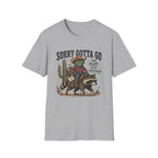 Sorry Gotta Go T-Shirt